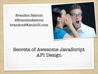 Secrets of Awesome JavaScript
API Design
Brandon Satrom
@BrandonSatrom
brandon@KendoUI.com
 