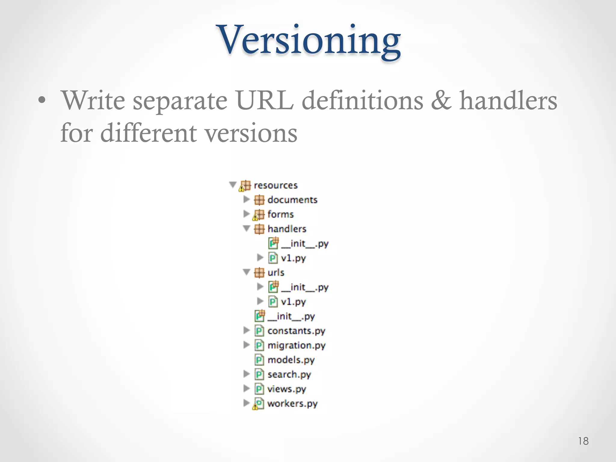 Versioning
•  Write separate URL definitions & handlers
   for different versions




                                               18
 