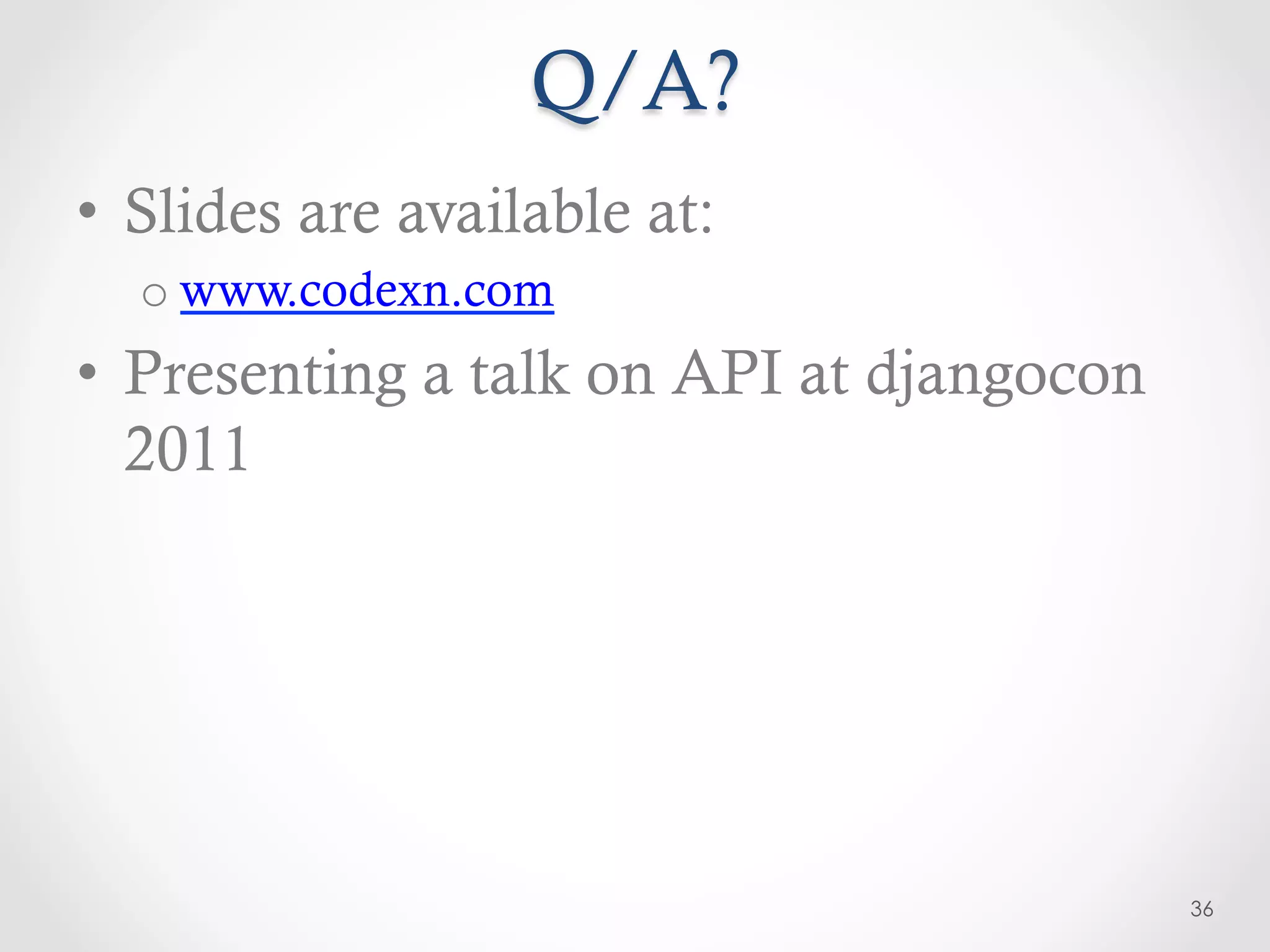 Q/A?
•  Slides are available at:
  o www.codexn.com
•  Presenting a talk on API at djangocon
   2011




                                           36
 