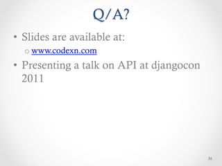 Q/A?
•  Slides are available at:
  o www.codexn.com
•  Presenting a talk on API at djangocon
   2011




                                           36
 