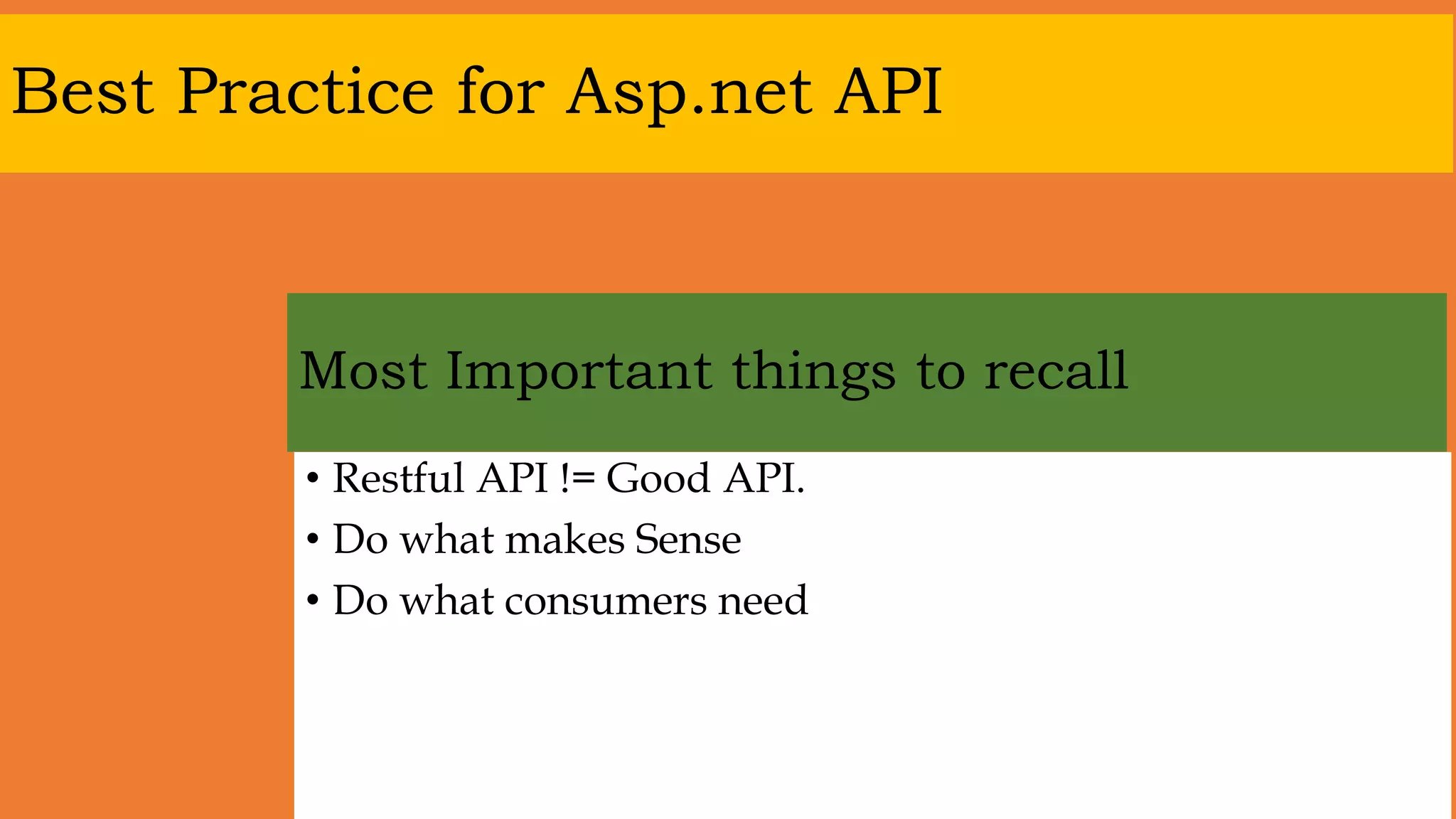 Best Practice for Asp.net API
• Restful API != Good API.
• Do what makes Sense
• Do what consumers need
Most Important things to recall
