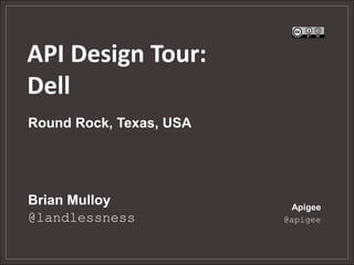API Design Tour:
Dell
Round Rock, Texas, USA




Brian Mulloy              Apigee
@landlessness            @apigee
 