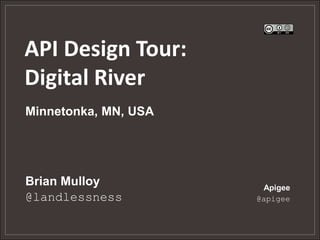 API Design Tour:
Digital River
Minnetonka, MN, USA




Brian Mulloy           Apigee
@landlessness         @apigee
 