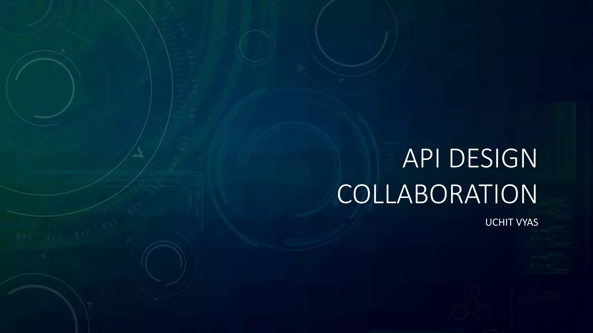 API DESIGN
COLLABORATION
UCHIT VYAS
 