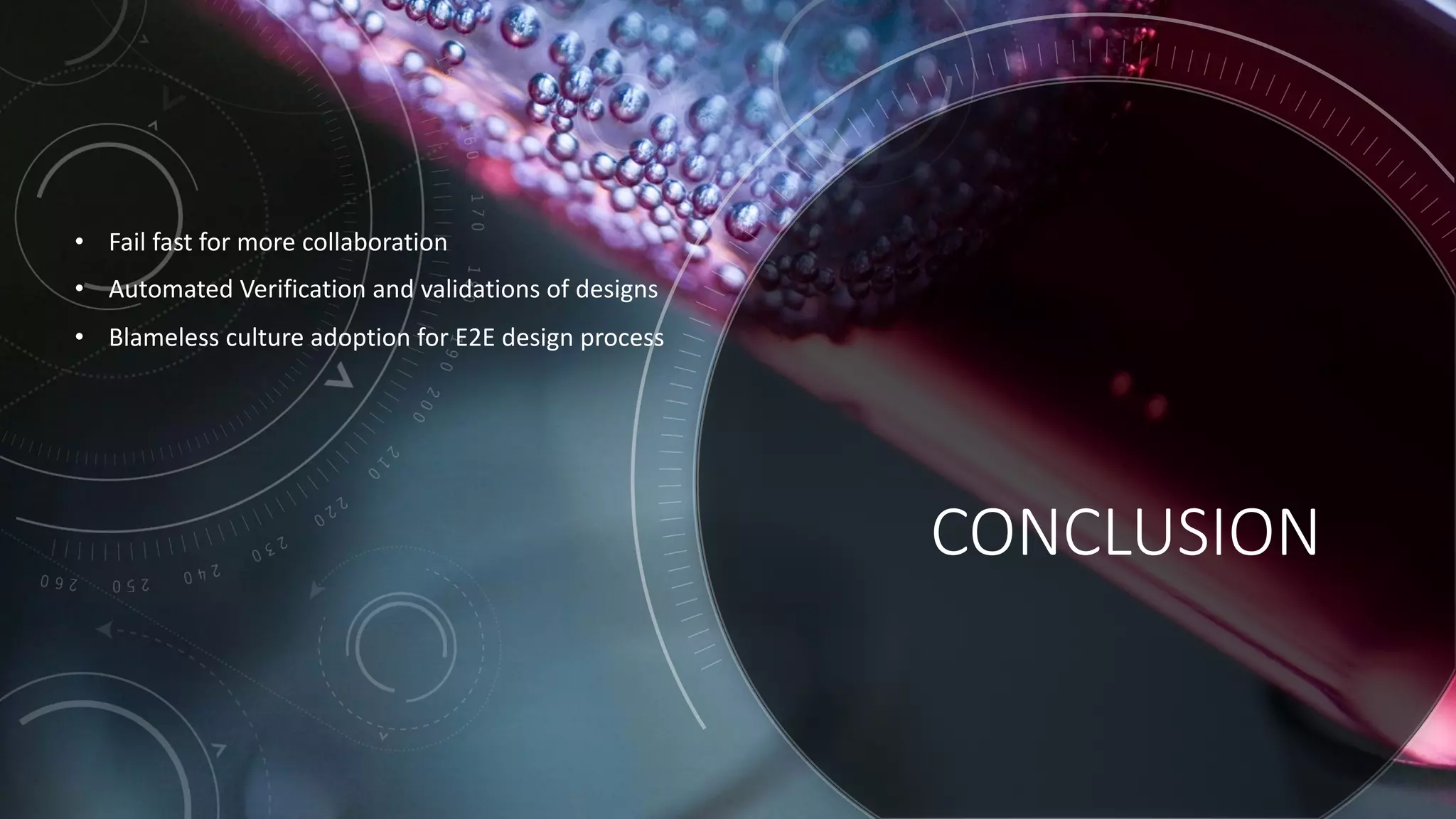 CONCLUSION
• Fail fast for more collaboration
• Automated Verification and validations of designs
• Blameless culture adoption for E2E design process
 