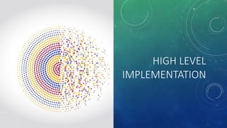 HIGH LEVEL
IMPLEMENTATION
 