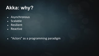 Akka: why? 
● 
● 
● 
● 
● 
 
