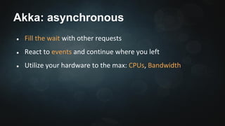 Akka: asynchronous 
● 
● 
● 
 