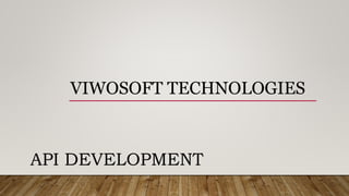 VIWOSOFT TECHNOLOGIES
API DEVELOPMENT
 