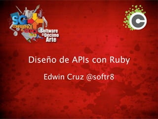 Diseño de APIs con Ruby
   Edwin Cruz @softr8
 