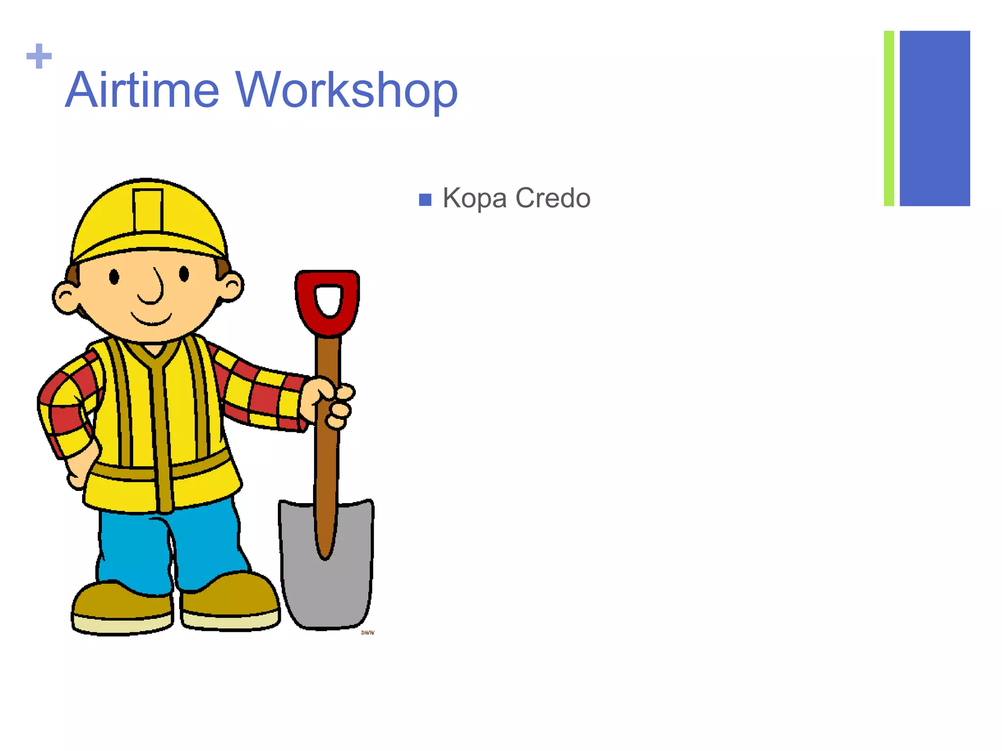 +
Airtime Workshop
 Kopa Credo
 