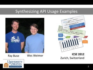 Synthesizing API Usage Examples




Ray Buse   Wes Weimer               ICSE 2012
                           Zurich, Switzerland

                                                 2
 