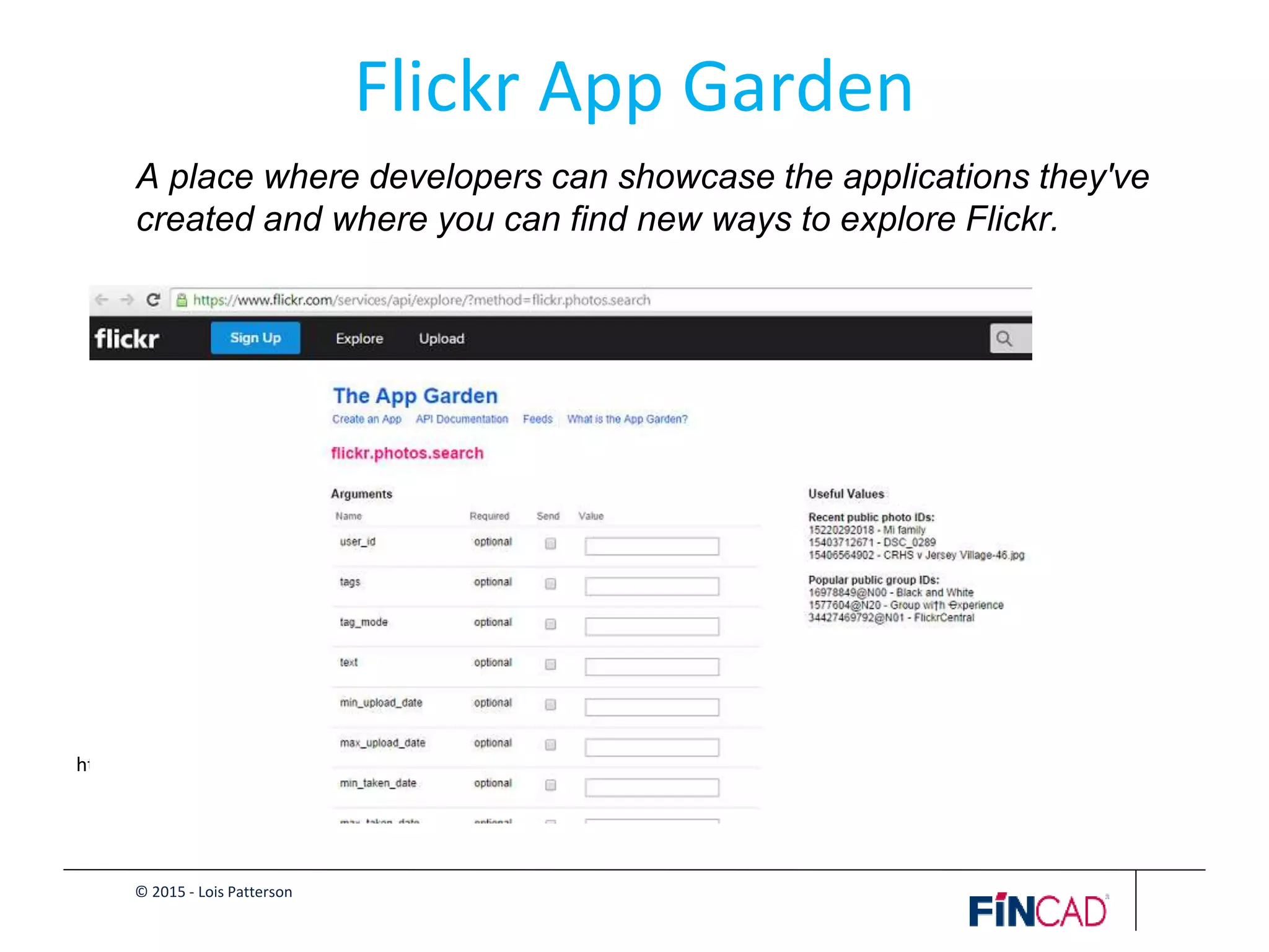 © 2015 - Lois Patterson
Flickr App Garden
https://www.flickr.com/services/api/explore/?method=flickr.photos.search
A place where developers can showcase the applications they've
created and where you can find new ways to explore Flickr.
 