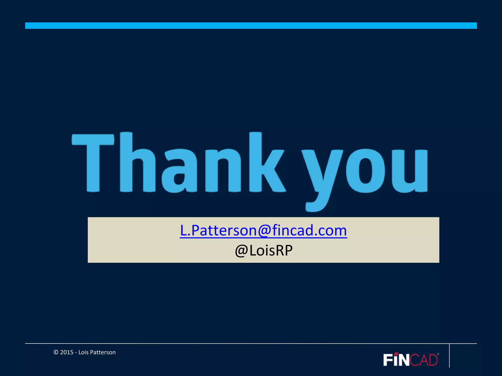 © 2015 - Lois Patterson
L.Patterson@fincad.com
@LoisRP
 