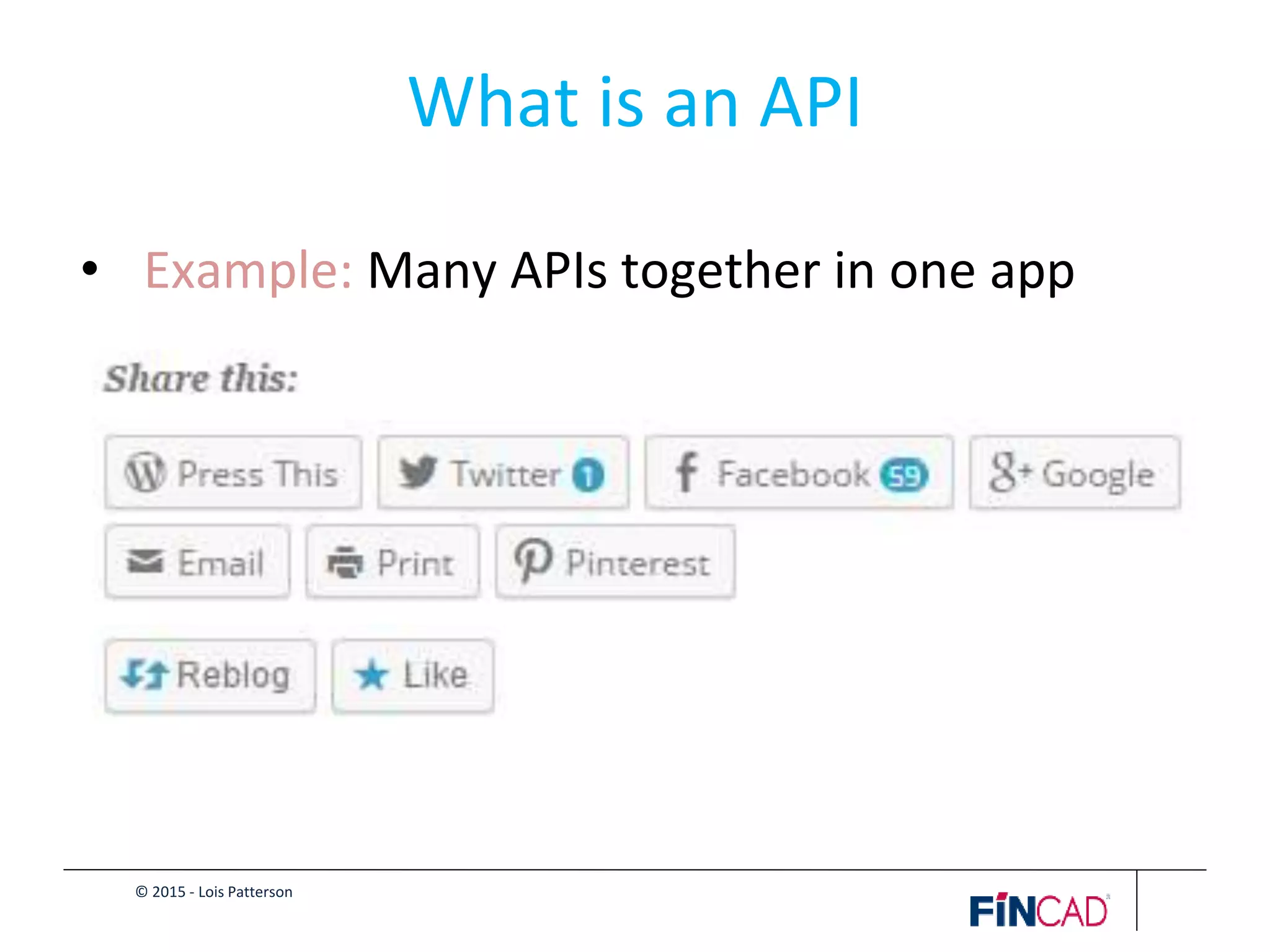 © 2015 - Lois Patterson
What is an API
• Example: Many APIs together in one app
 