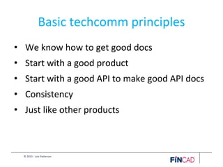 © 2015 - Lois Patterson
Basic techcomm principles
• We know how to get good docs
• Start with a good product
• Start with a good API to make good API docs
• Consistency
• Just like other products
 