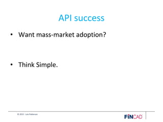 © 2015 - Lois Patterson
API success
• Want mass-market adoption?
• Think Simple.
 