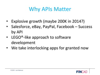 © 2015 - Lois Patterson
Why APIs Matter
• Explosive growth (maybe 200K in 2014?)
• Salesforce, eBay, PayPal, Facebook – Success
by API
• LEGO®-like approach to software
development
• We take interlocking apps for granted now
 
