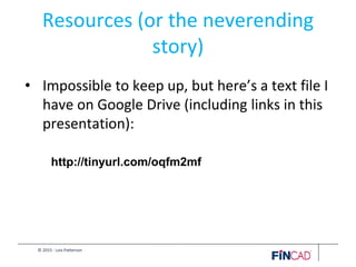 © 2015 - Lois Patterson
Resources (or the neverending
story)
• Impossible to keep up, but here’s a text file I
have on Google Drive (including links in this
presentation):
http://tinyurl.com/oqfm2mf
 