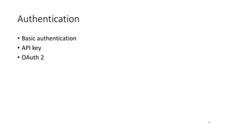 Authentication
• Basic authentication
• API key
• OAuth 2
25
 