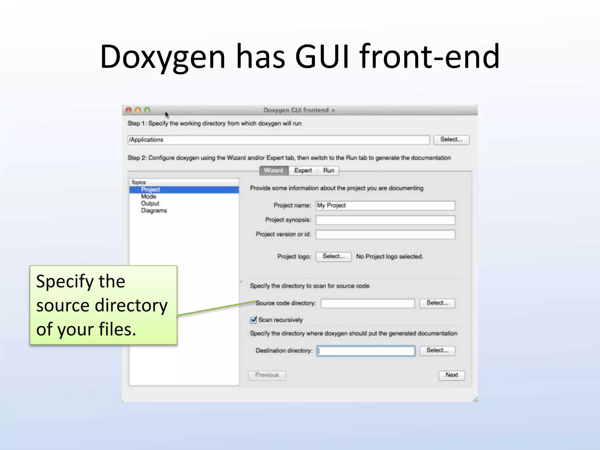 Doxygen has GUI front-end 
Specify the 
source directory 
of your files. 
 