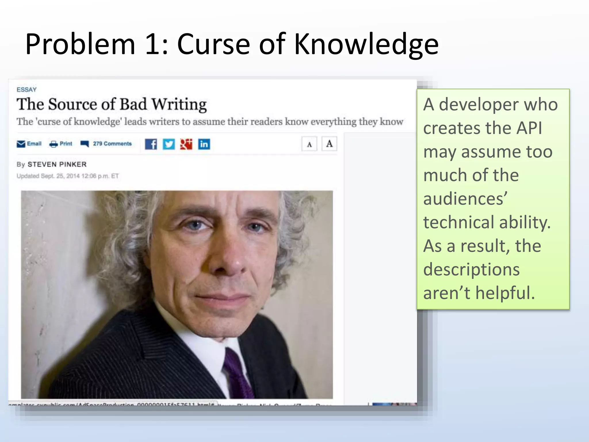 Problem 1: Curse of Knowledge 
A developer who 
creates the API 
may assume too 
much of the 
audiences’ 
technical ability. 
As a result, the 
descriptions 
aren’t helpful. 
 