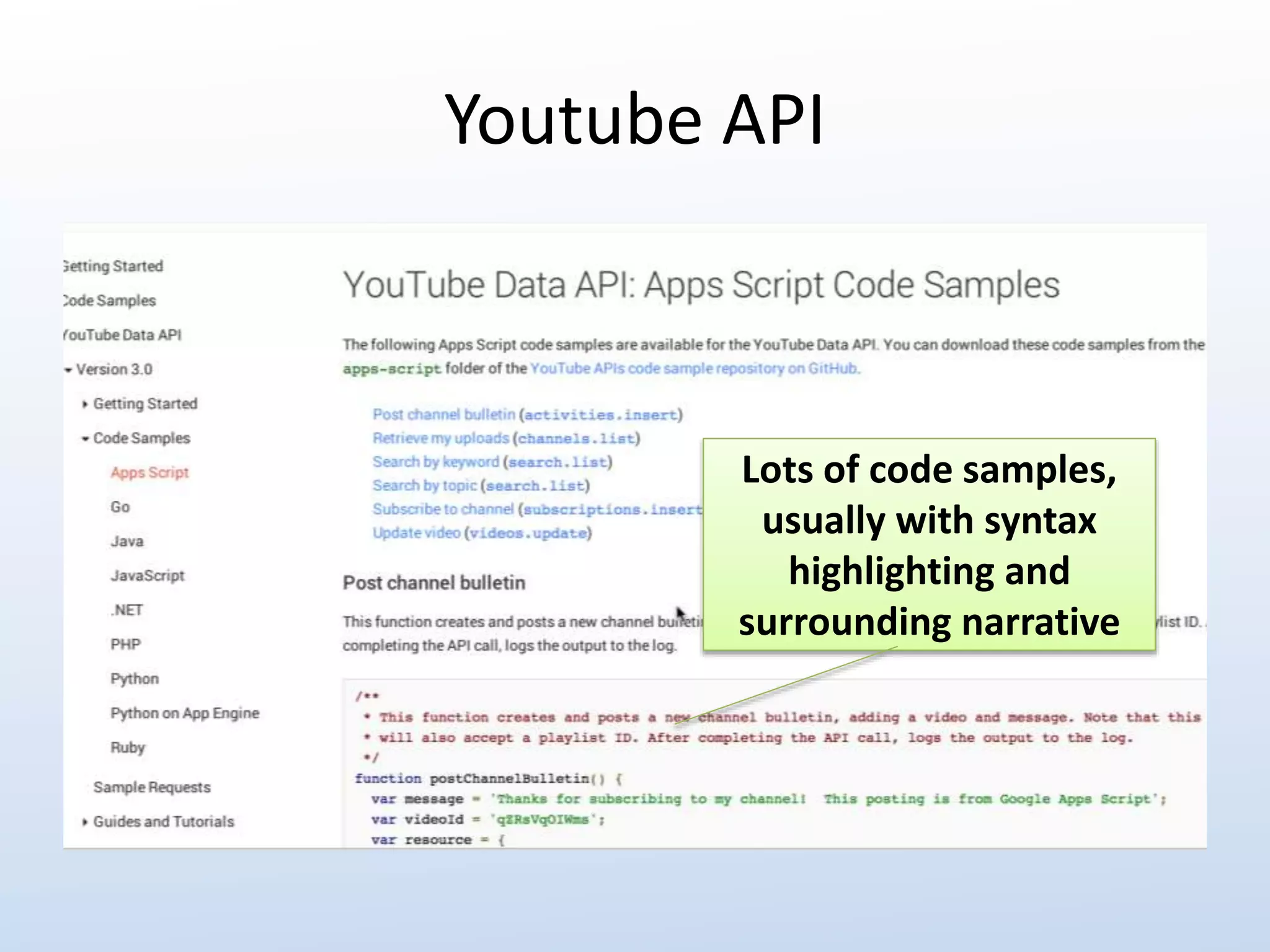 Youtube API 
Lots of code samples, 
usually with syntax 
highlighting and 
surrounding narrative 
 