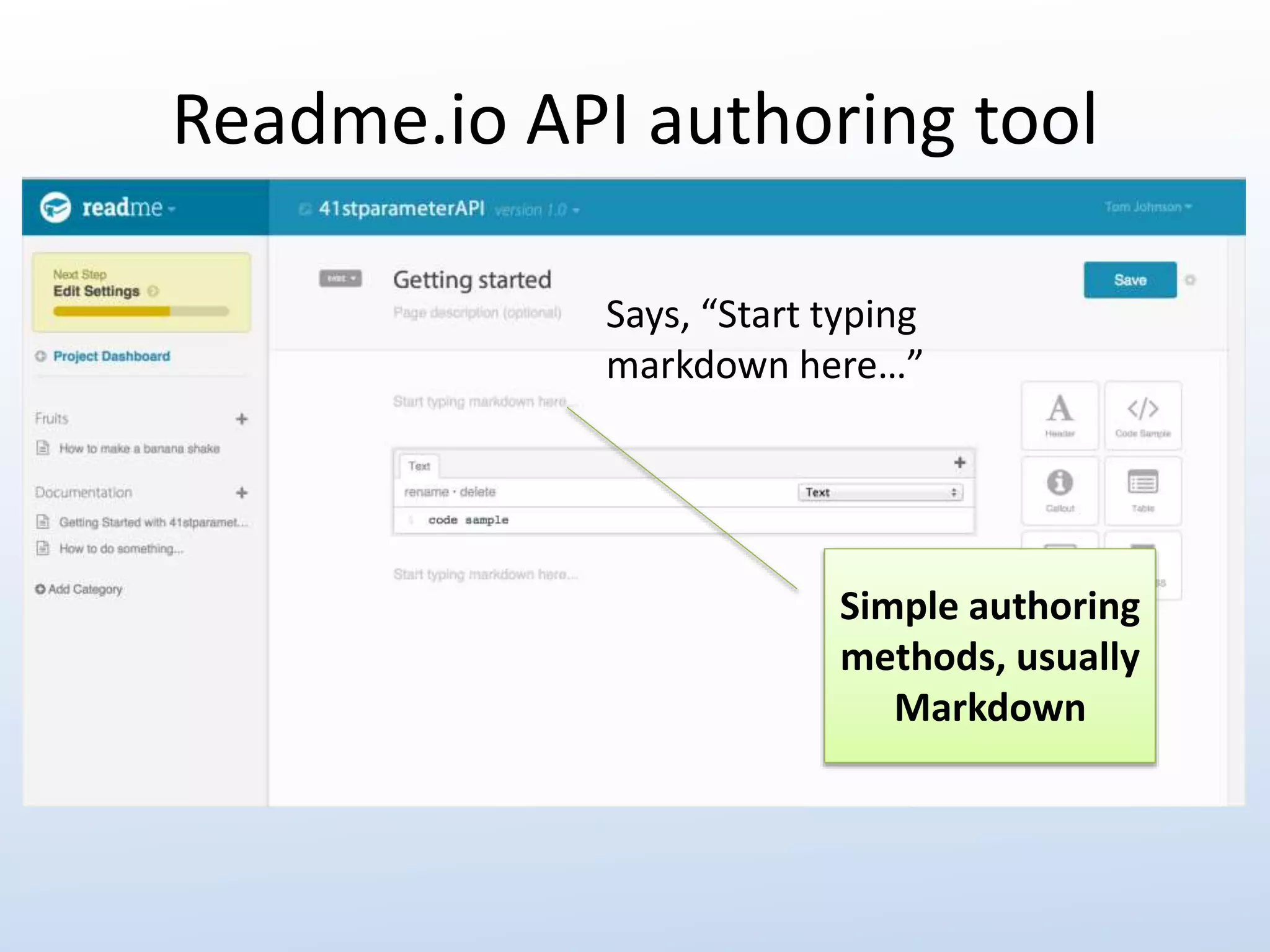 Readme.io API authoring tool 
Says, “Start typing 
markdown here…” 
Simple authoring 
methods, usually 
Markdown 
 