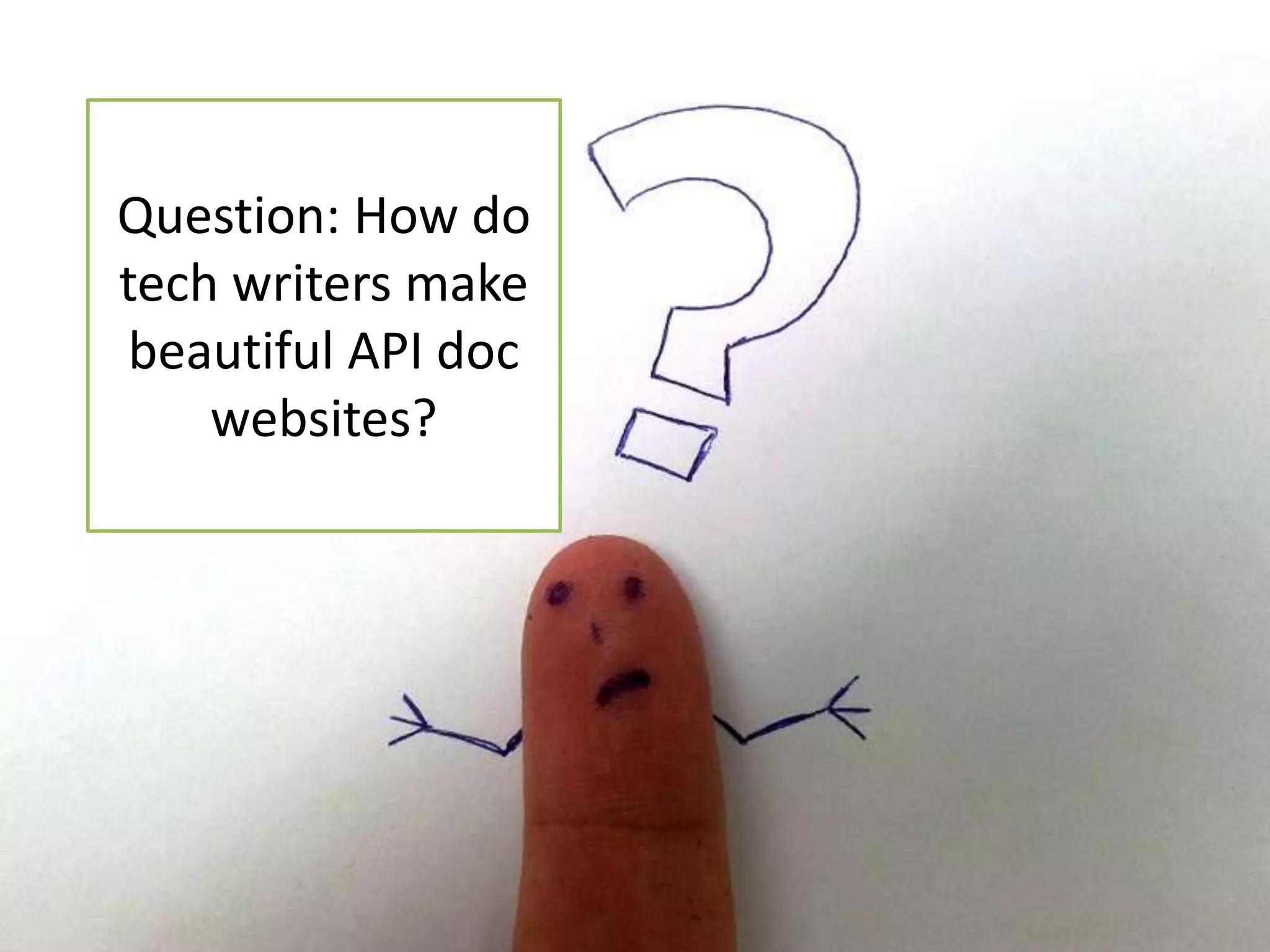 Question: How do 
tech writers make 
beautiful API doc 
websites? 
 