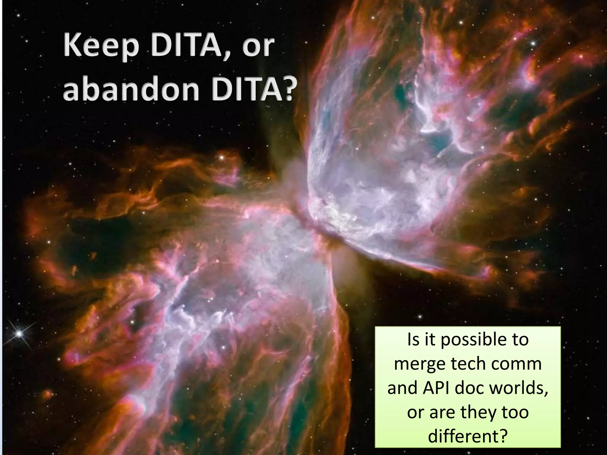 How do you merge worlds? 
Is it possible to 
merge tech comm 
and API doc worlds, 
or are they too 
different? 
 