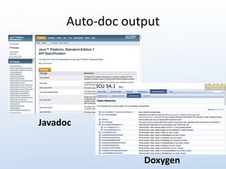 Auto-doc output 
Javadoc 
Doxygen 
 