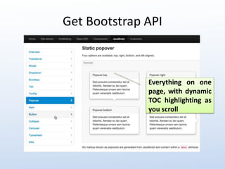 Get Bootstrap API 
Everything on one 
page, with dynamic 
TOC highlighting as 
you scroll 
 