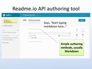 Readme.io API authoring tool 
Says, “Start typing 
markdown here…” 
Simple authoring 
methods, usually 
Markdown 
 