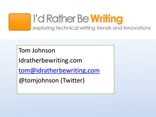 Tom Johnson 
Idratherbewriting.com 
tom@idratherbewriting.com 
@tomjohnson (Twitter) 
 