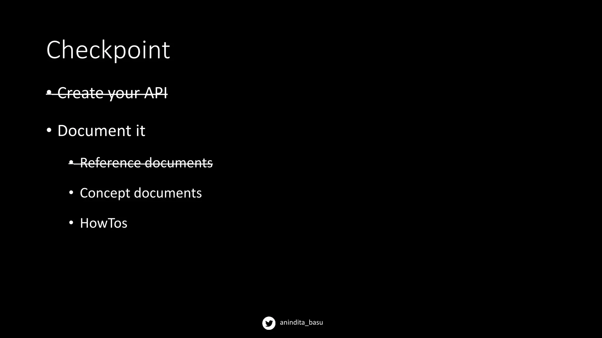 anindita_basu
Checkpoint
• Create your API
• Document it
• Reference documents
• Concept documents
• HowTos
 
