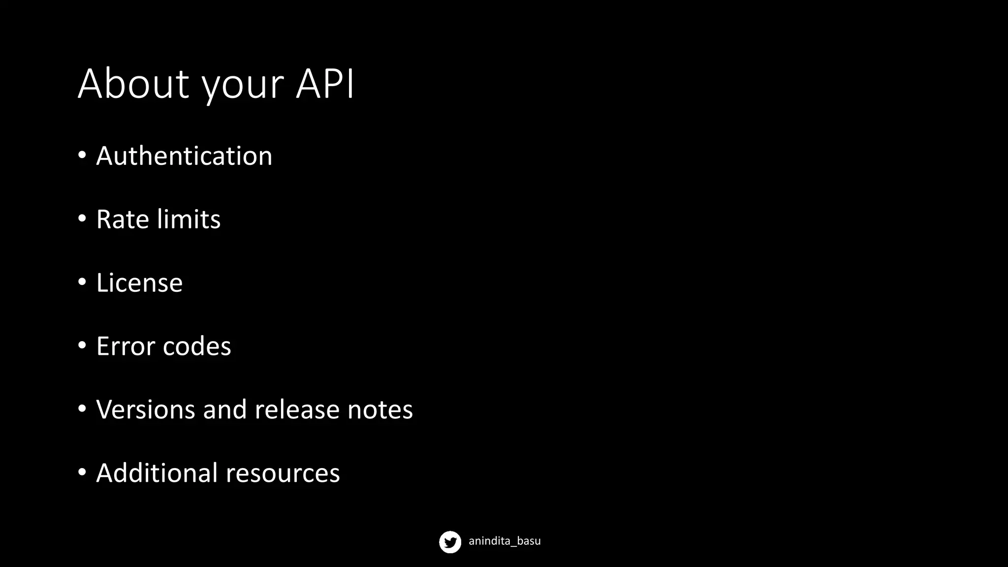 anindita_basu
About your API
• Authentication
• Rate limits
• License
• Error codes
• Versions and release notes
• Additional resources
 
