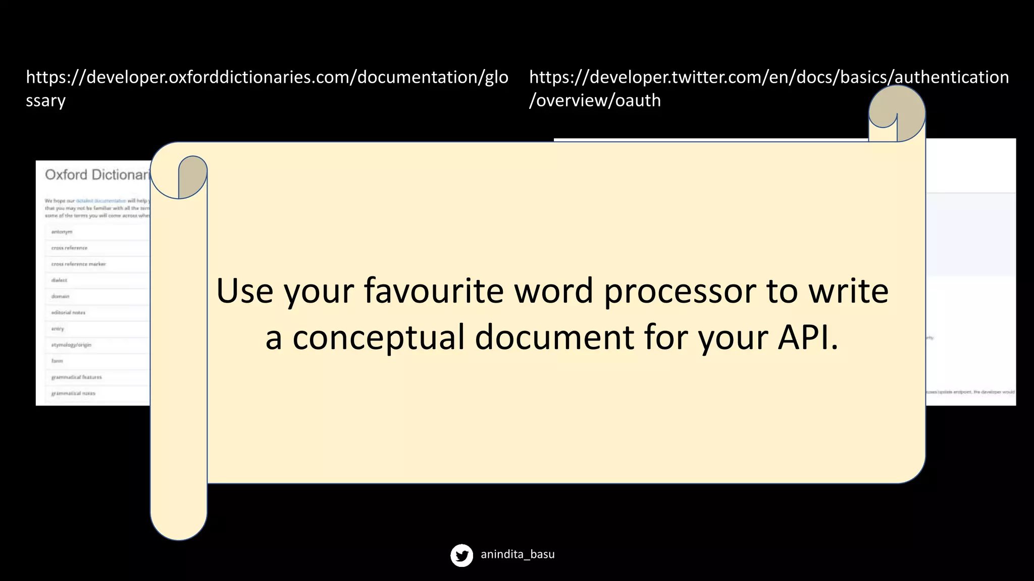 anindita_basu
https://developer.oxforddictionaries.com/documentation/glo
ssary
https://developer.twitter.com/en/docs/basics/authentication
/overview/oauth
Use your favourite word processor to write
a conceptual document for your API.
 
