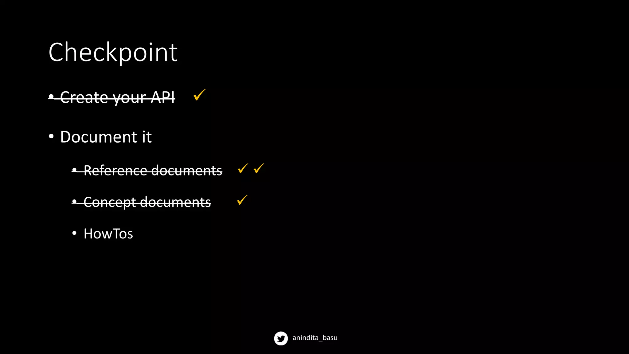 anindita_basu
Checkpoint
• Create your API 
• Document it
• Reference documents  
• Concept documents 
• HowTos
 