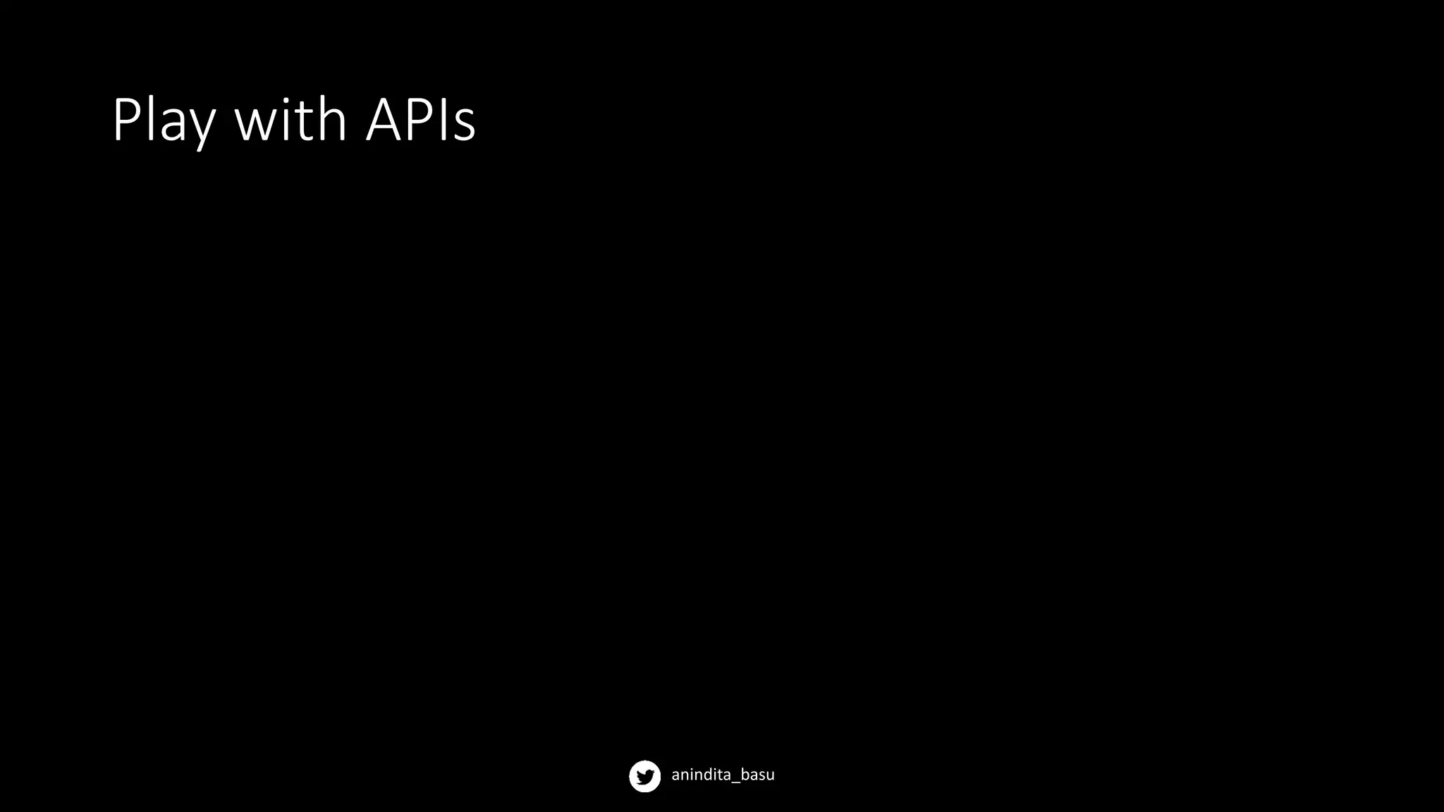 anindita_basu
Play with APIs
 