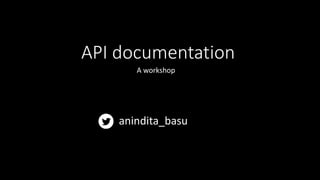 API documentation
anindita_basu
A workshop
 