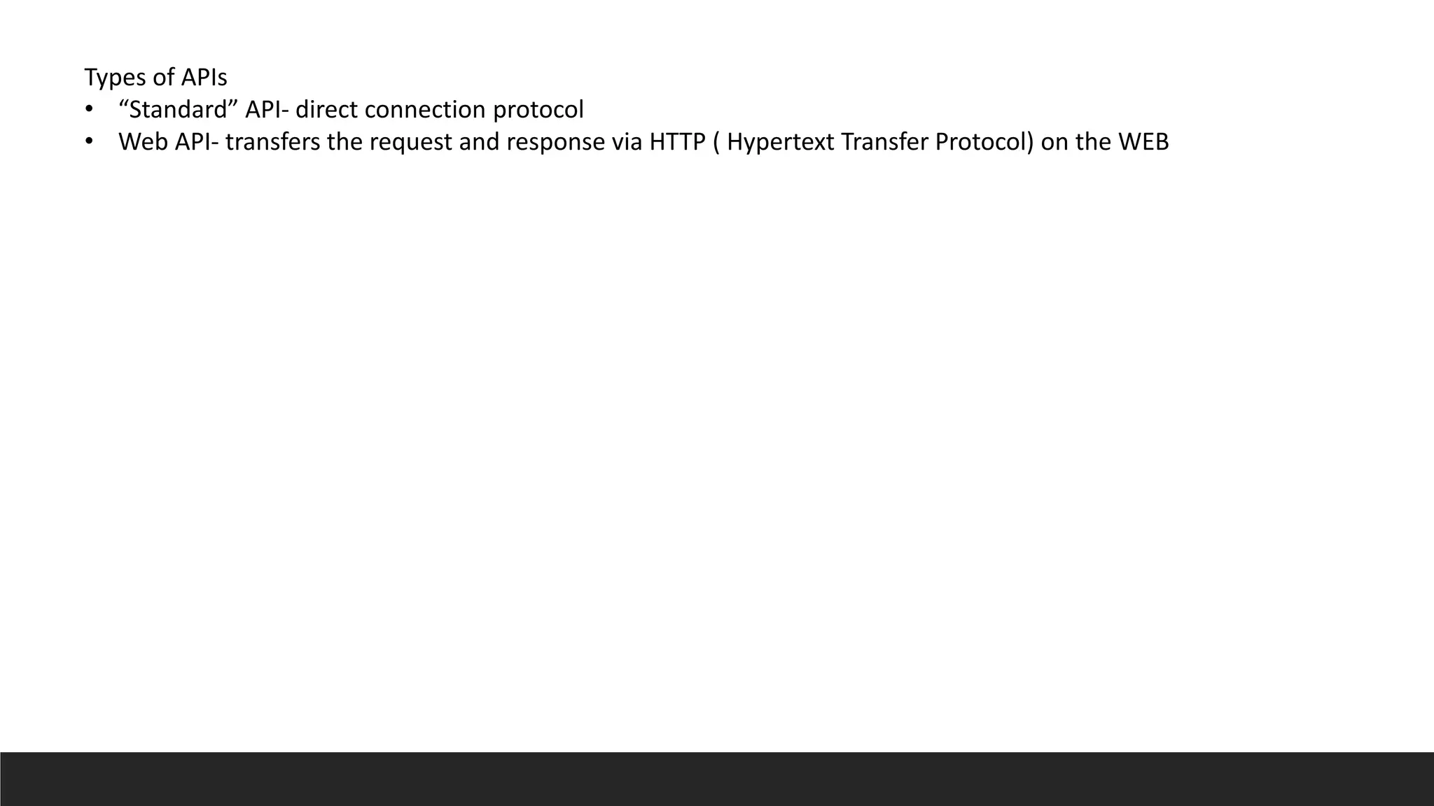 Types of APIs
• “Standard” API- direct connection protocol
• Web API- transfers the request and response via HTTP ( Hypertext Transfer Protocol) on the WEB
 