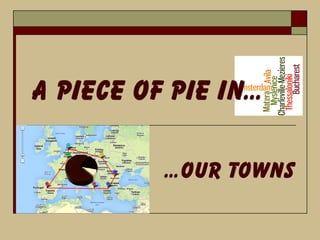A Piece of Pie in…
…Our Towns
 