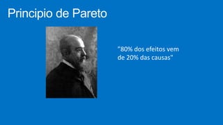 ”80% dos efeitos vem
de 20% das causas"
 
