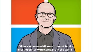 “there’s no reason Microsoft cannot be the
most open software company in the world”
 