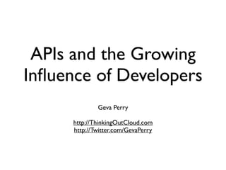 APIs and the Growing
Inﬂuence of Developers
              Geva Perry

      http://ThinkingOutCloud.com
      http://Twitter.com/GevaPerry
 