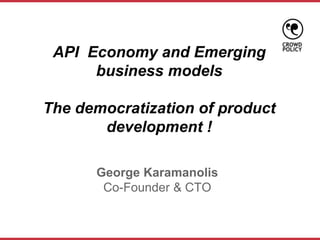 George Karamanolis
Co-Founder & CTO
API Economy and Emerging
business models
The democratization of product
development !
 