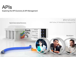 APIs
Exploring the API Economy & API Management
@JerryCuomo
IBM Fellow, VP WebSphere Strategy & CTO
 