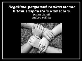 Negalima paspausti rankos vienas kitam suspaustais kum??iais. Indira Gandi, Indijos politik? 
