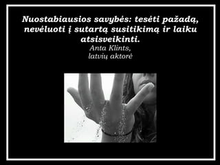 Nuostabiausios savyb?s: tes?ti pa?ad?, nev?luoti ? sutart? susitikim? ir laiku atsisveikinti. Anta Klints, latvi? aktor? 