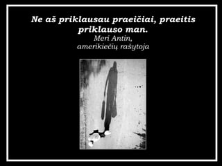 Ne a? priklausau praei?iai, praeitis priklauso man. Meri Antin, amerikie?i? ra?ytoja 